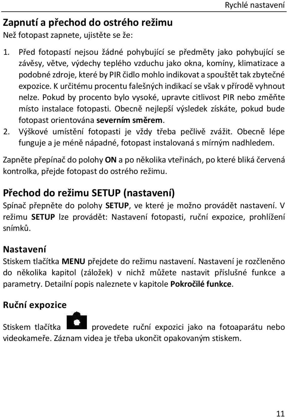 spouštět tak zbytečné expozice. K určitému procentu falešných indikací se však v přírodě vyhnout nelze. Pokud by procento bylo vysoké, upravte citlivost PIR nebo změňte místo instalace fotopasti.