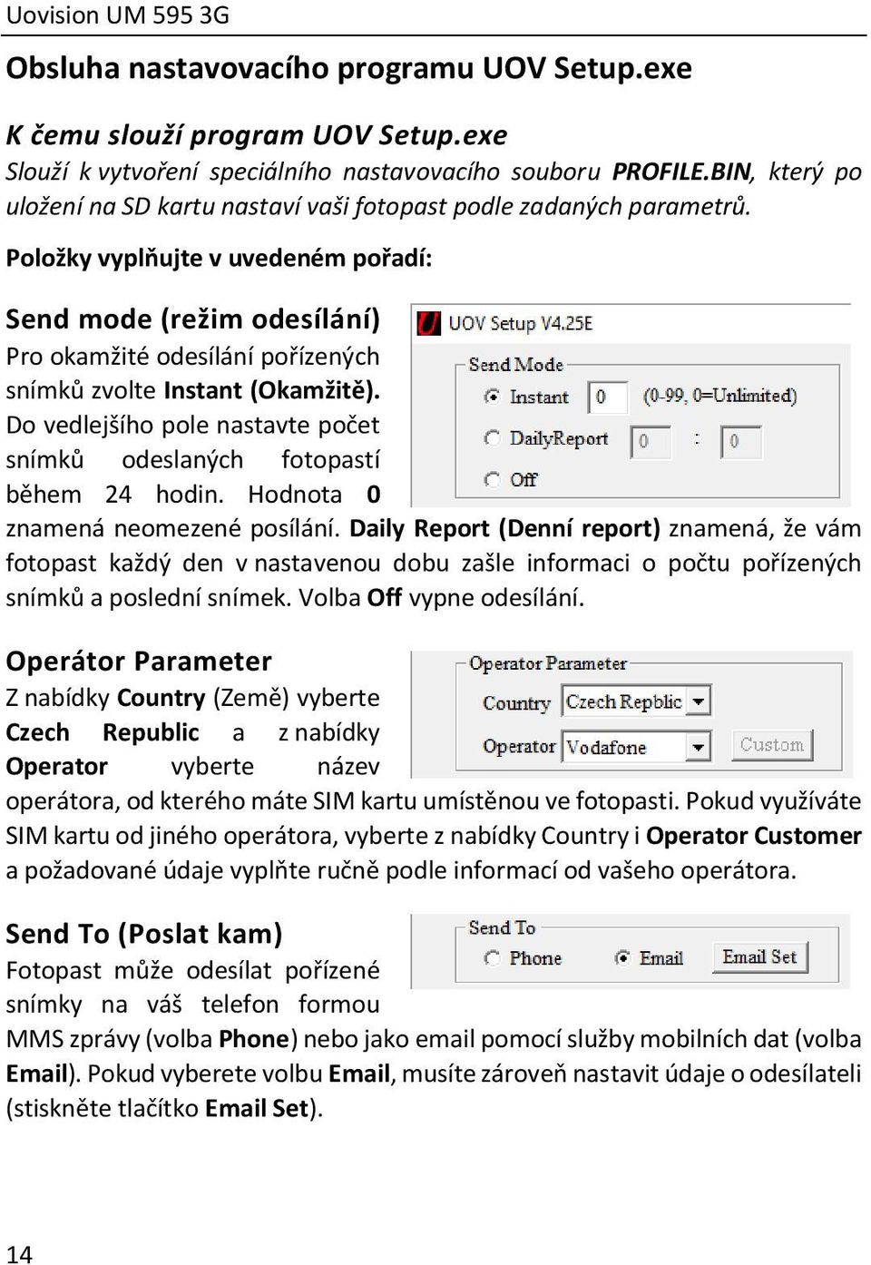 Položky vyplňujte v uvedeném pořadí: Send mode (režim odesílání) Pro okamžité odesílání pořízených snímků zvolte Instant (Okamžitě).