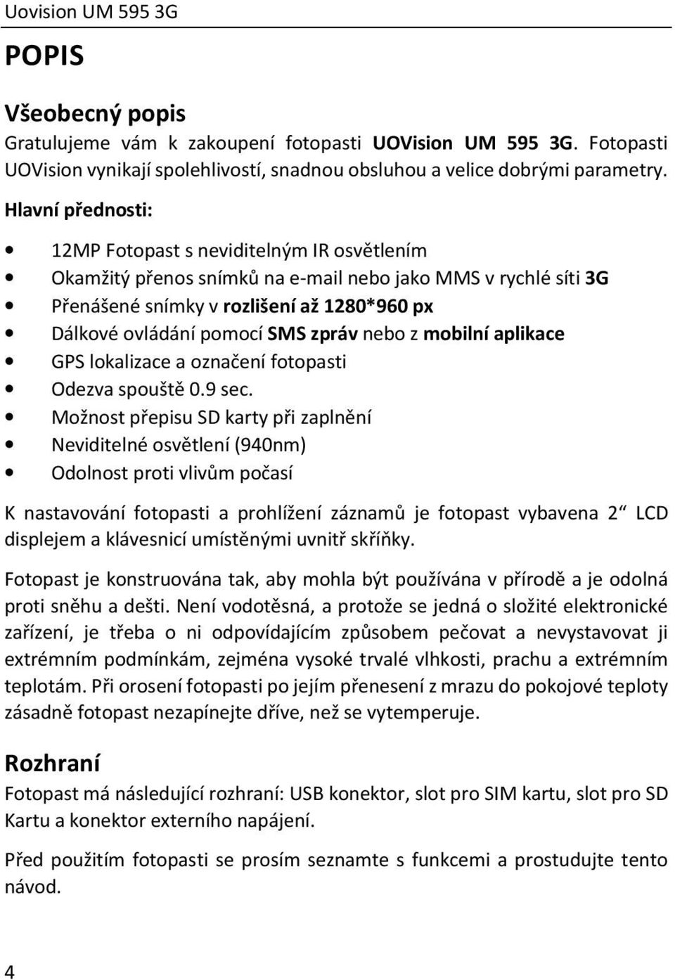 zpráv nebo z mobilní aplikace GPS lokalizace a označení fotopasti Odezva spouště 0.9 sec.