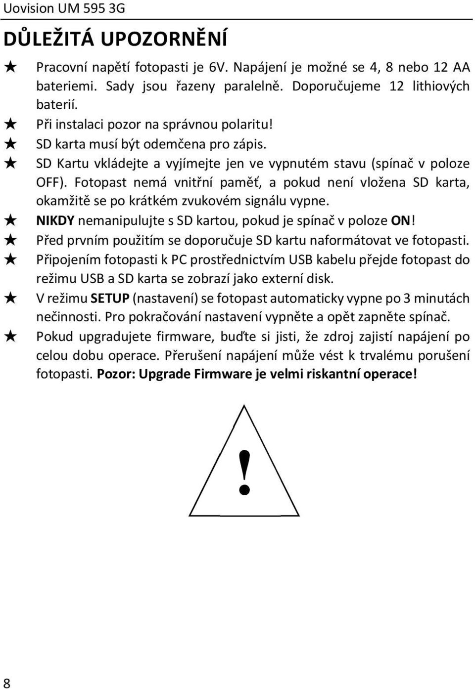 Fotopast nemá vnitřní paměť, a pokud není vložena SD karta, okamžitě se po krátkém zvukovém signálu vypne. NIKDY nemanipulujte s SD kartou, pokud je spínač v poloze ON!