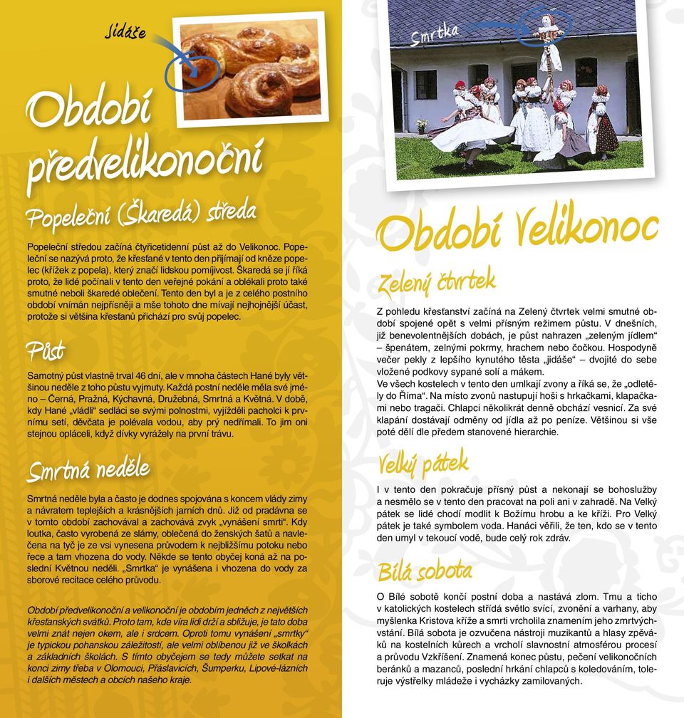 Škaredá se jí říká proto, že lidé počínali v tento den veřejné pokání a oblékali proto také smutné neboli škaredé oblečení.