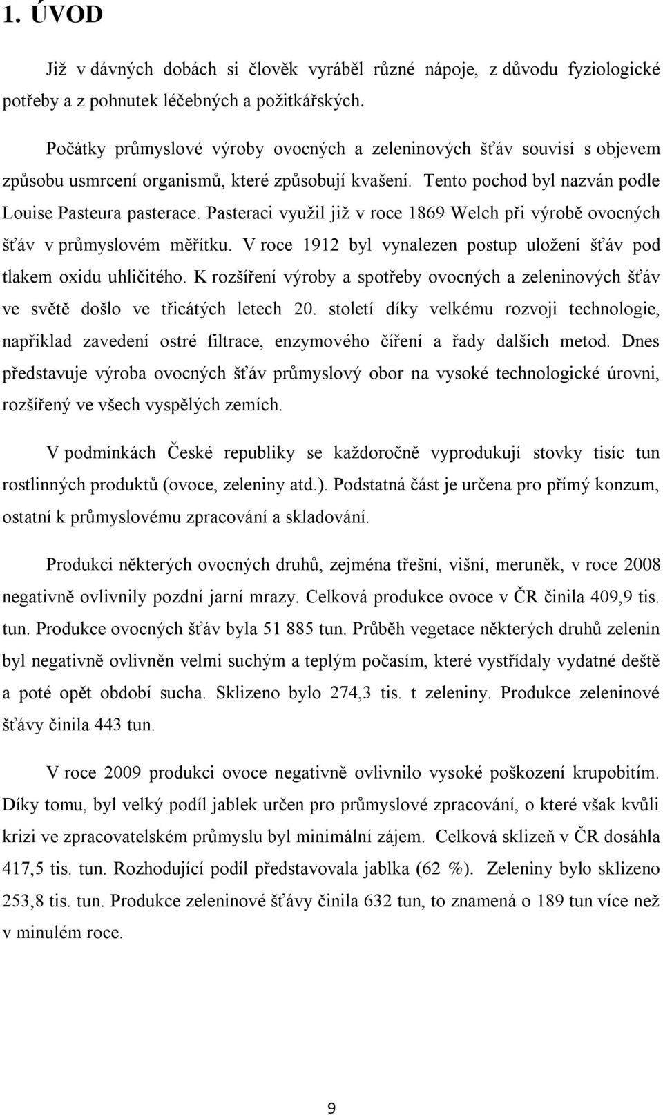 Pasteraci využil již v roce 1869 Welch při výrobě ovocných šťáv v průmyslovém měřítku. V roce 1912 byl vynalezen postup uložení šťáv pod tlakem oxidu uhličitého.