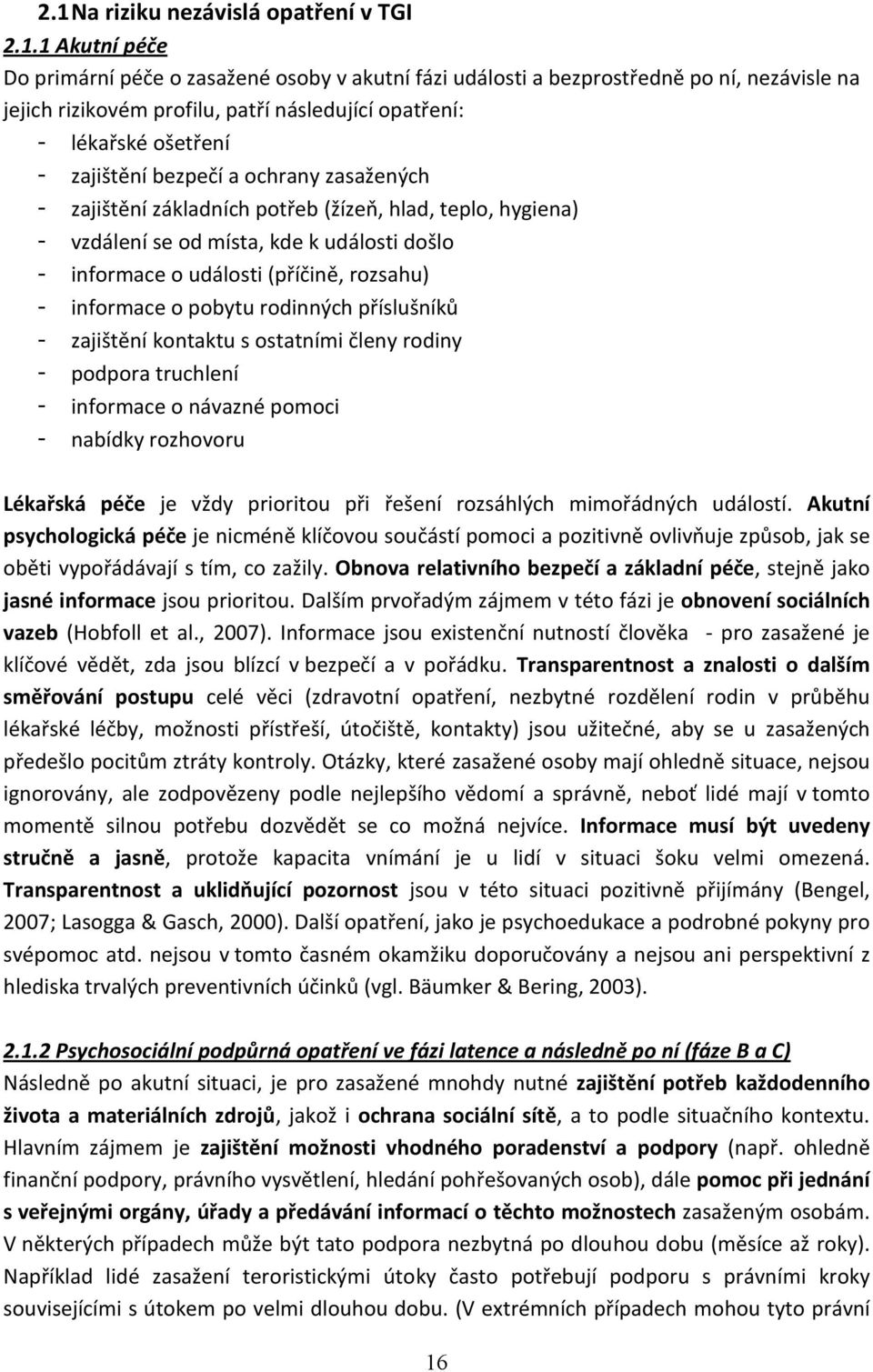 (příčině, rozsahu) - informace o pobytu rodinných příslušníků - zajištění kontaktu s ostatními členy rodiny - podpora truchlení - informace o návazné pomoci - nabídky rozhovoru Lékařská péče je vždy