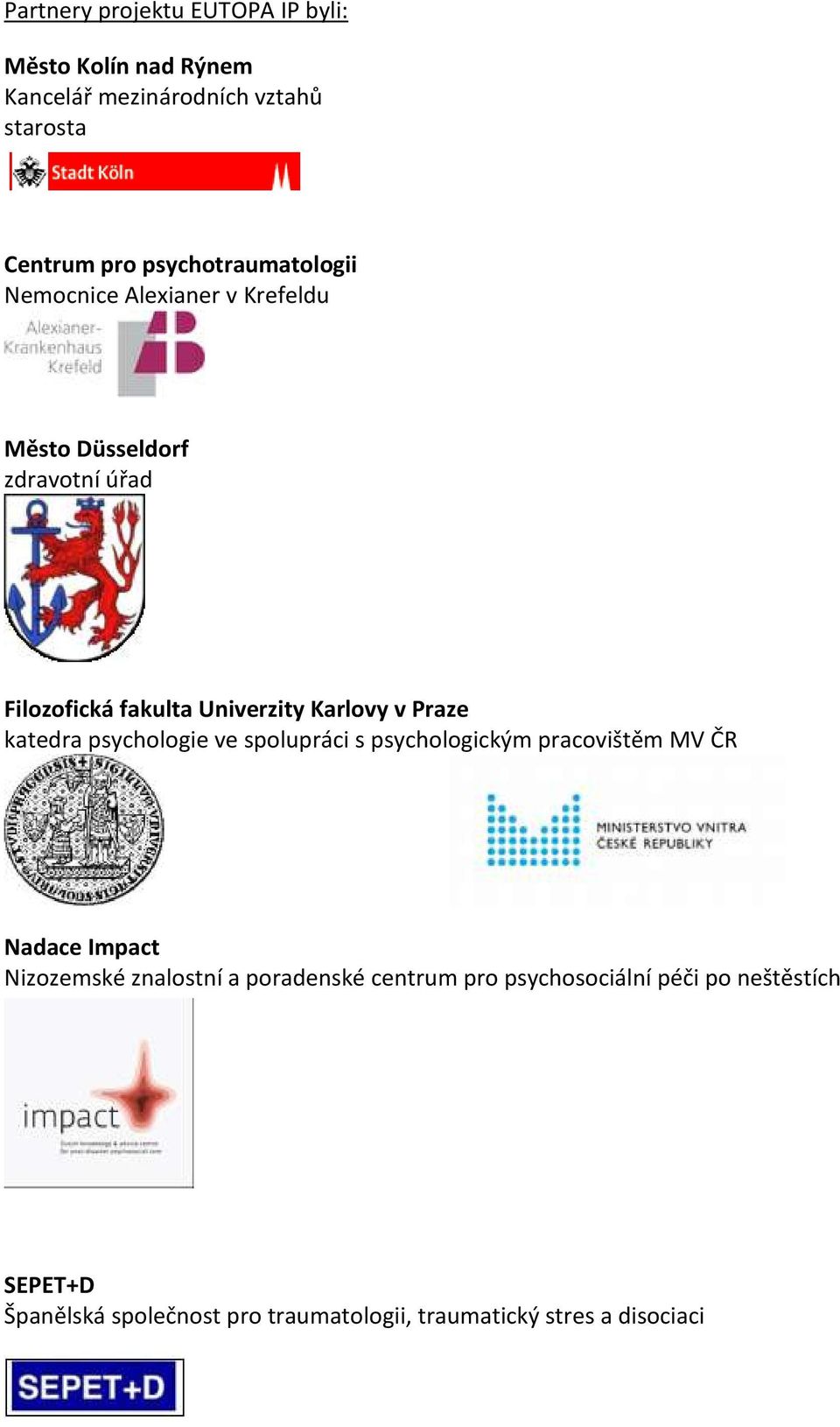 Karlovy v Praze katedra psychologie ve spolupráci s psychologickým pracovištěm MV ČR Nadace Impact Nizozemské znalostní