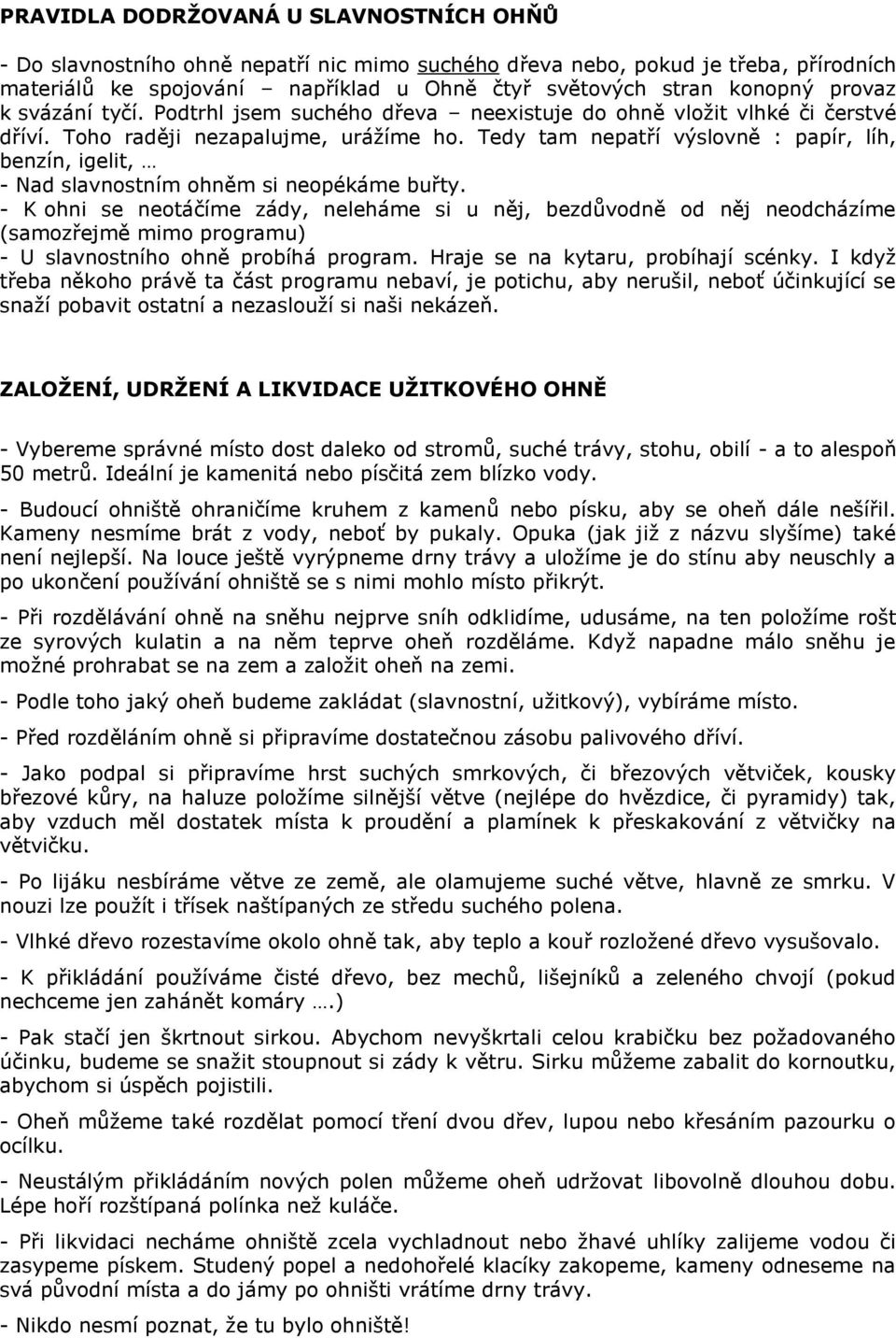 Tedy tam nepatří výslovně : papír, líh, benzín, igelit, - Nad slavnostním ohněm si neopékáme buřty.