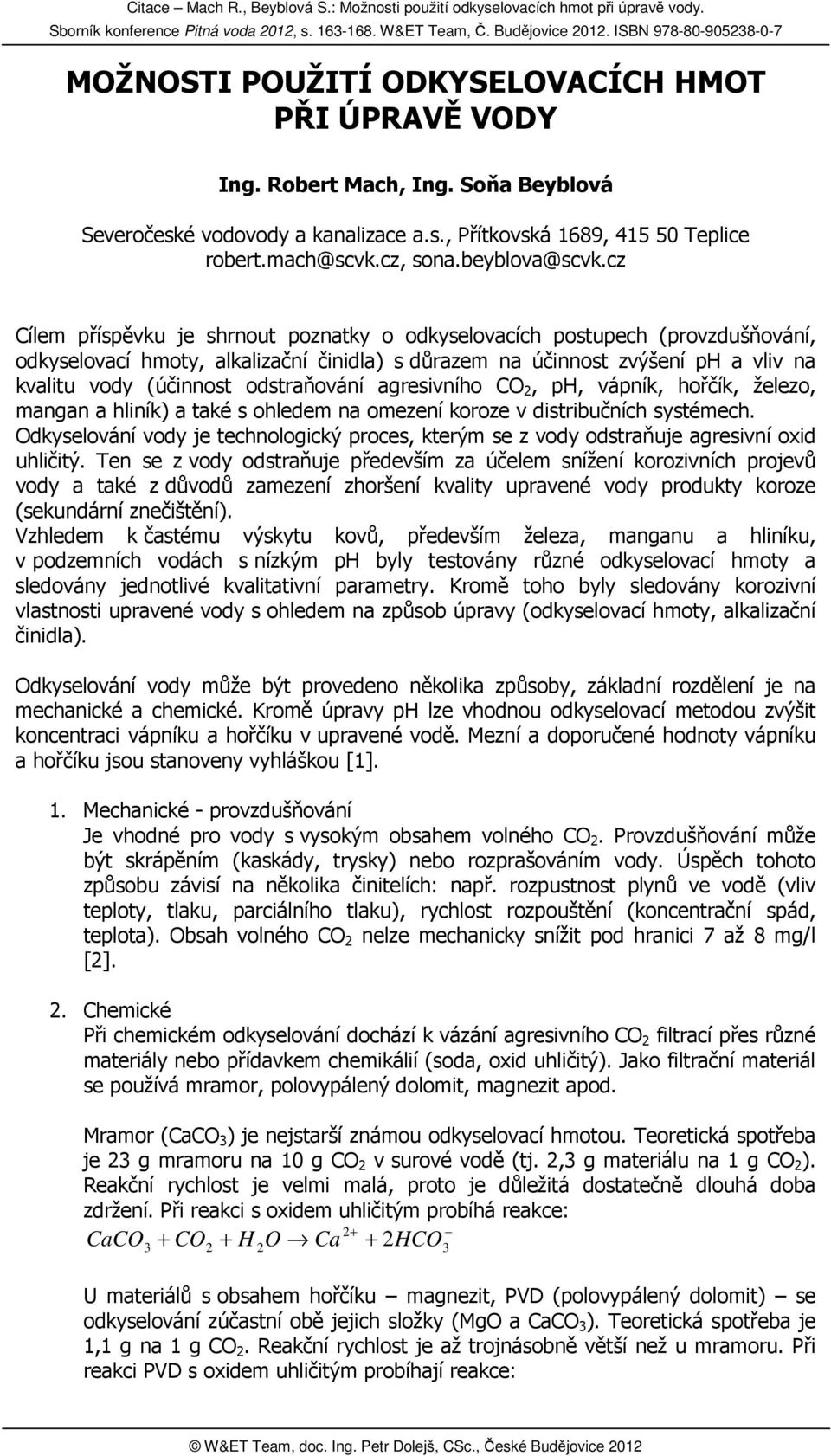 cz Cílem příspěvku je shrnout poznatky o odkyselovacích postupech (provzdušňování, odkyselovací hmoty, alkalizační činidla) s důrazem na účinnost zvýšení ph a vliv na kvalitu vody (účinnost