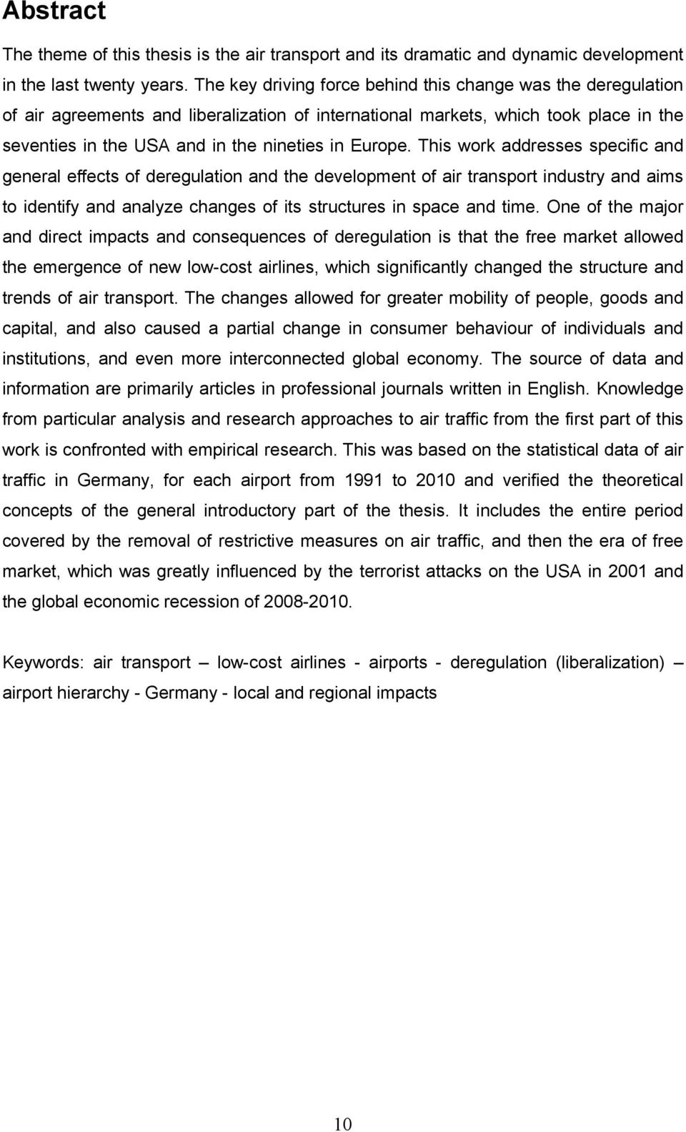 This work addresses specific and general effects of deregulation and the development of air transport industry and aims to identify and analyze changes of its structures in space and time.