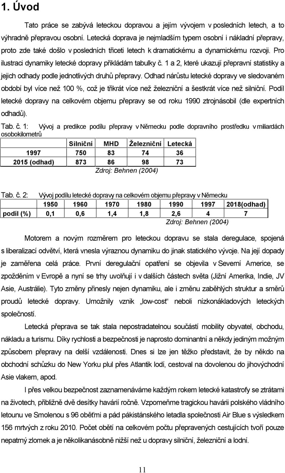 Pro ilustraci dynamiky letecké dopravy přikládám tabulky č. 1 a 2, které ukazují přepravní statistiky a jejich odhady podle jednotlivých druhů přepravy.