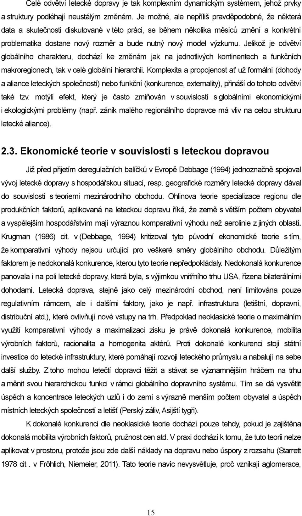 výzkumu. Jelikož je odvětví globálního charakteru, dochází ke změnám jak na jednotlivých kontinentech a funkčních makroregionech, tak v celé globální hierarchii.