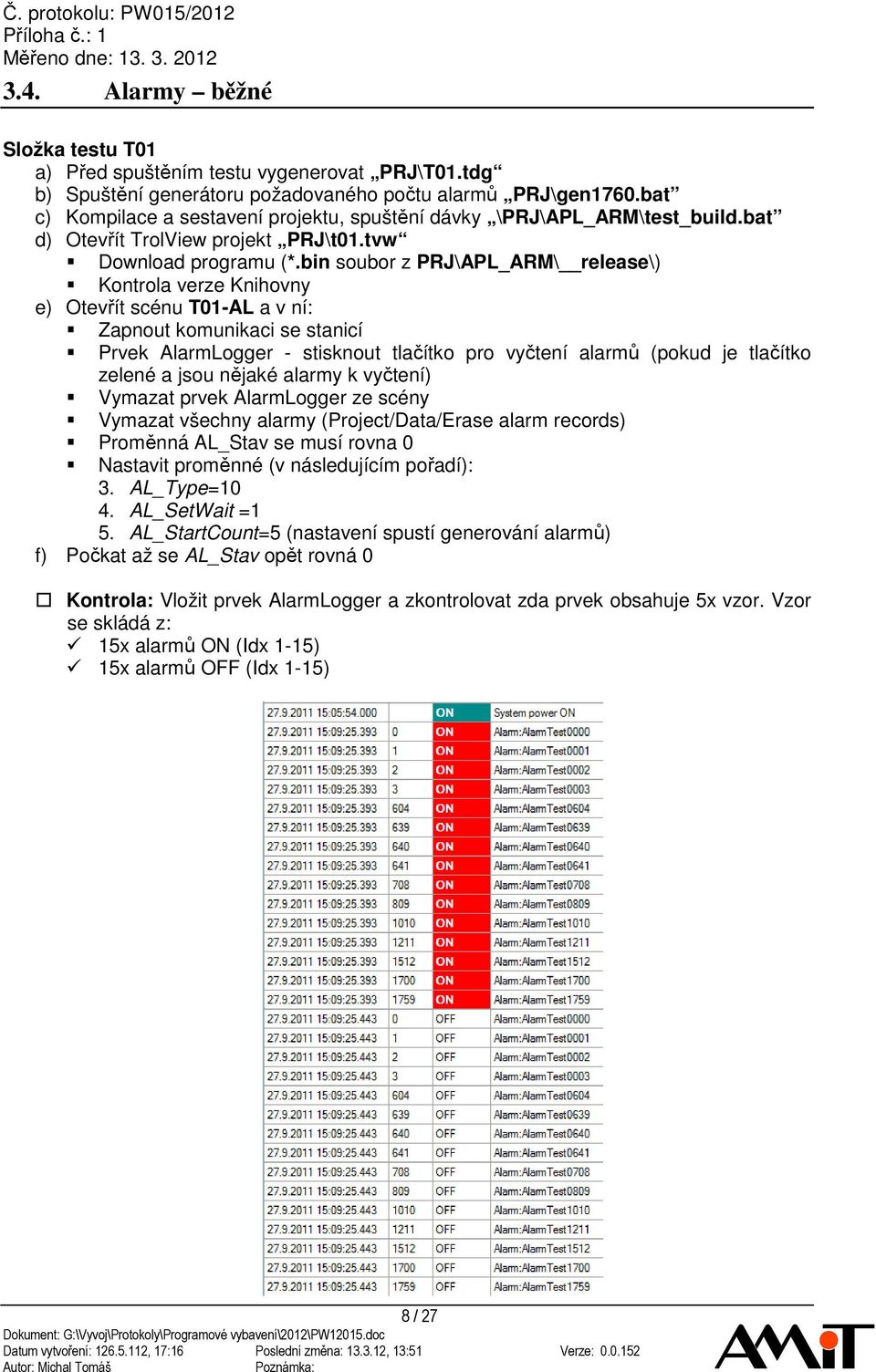 bin soubor z PRJ\APL_ARM\ release\) Kontrola verze Knihovny e) Otevřít scénu T01-AL a v ní: Zapnout komunikaci se stanicí Prvek AlarmLogger - stisknout tlačítko pro vyčtení alarmů (pokud je tlačítko