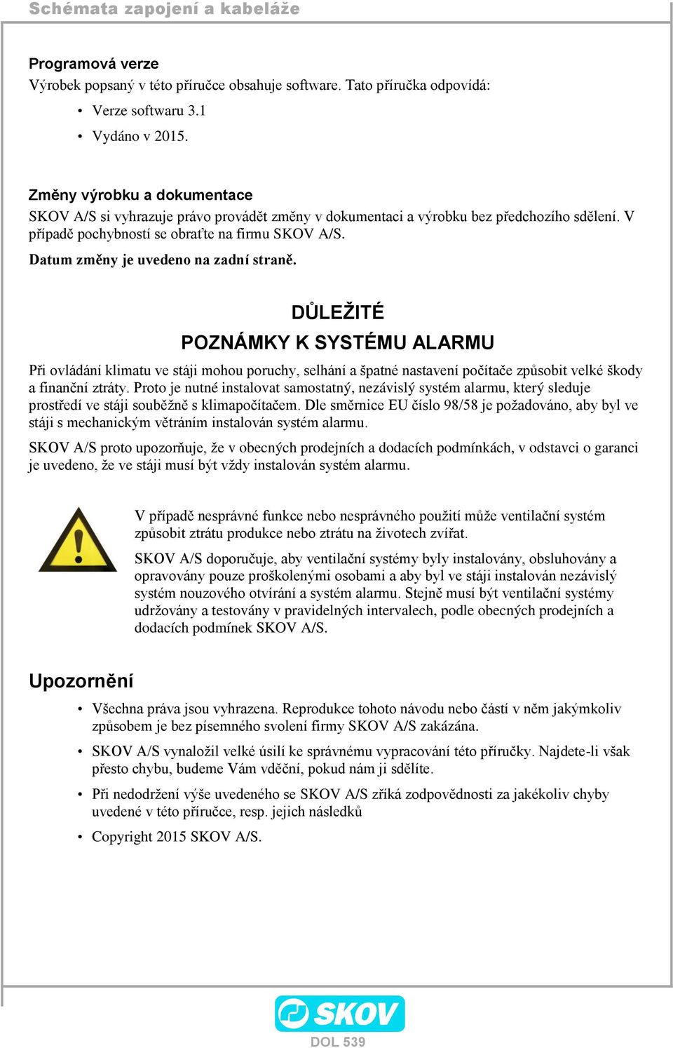 Datum změny je uvedeno na zadní straně. DŮLEŽITÉ POZNÁMKY K SYSTÉMU ALARMU Při ovládání klimatu ve stáji mohou poruchy, selhání a špatné nastavení počítače způsobit velké škody a finanční ztráty.