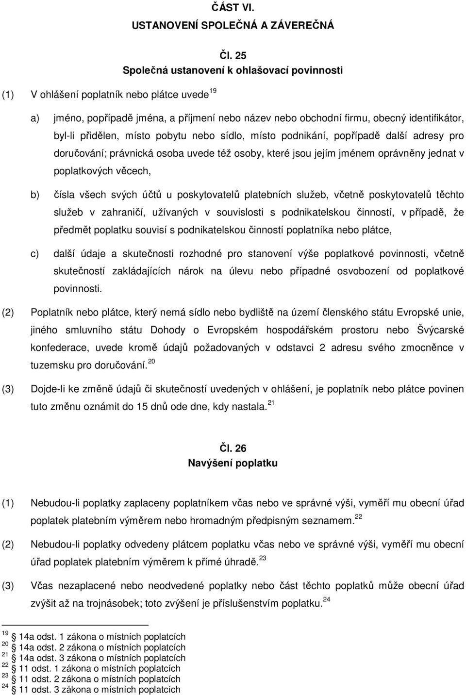 přidělen, místo pobytu nebo sídlo, místo podnikání, popřípadě další adresy pro doručování; právnická osoba uvede též osoby, které jsou jejím jménem oprávněny jednat v poplatkových věcech, b) čísla