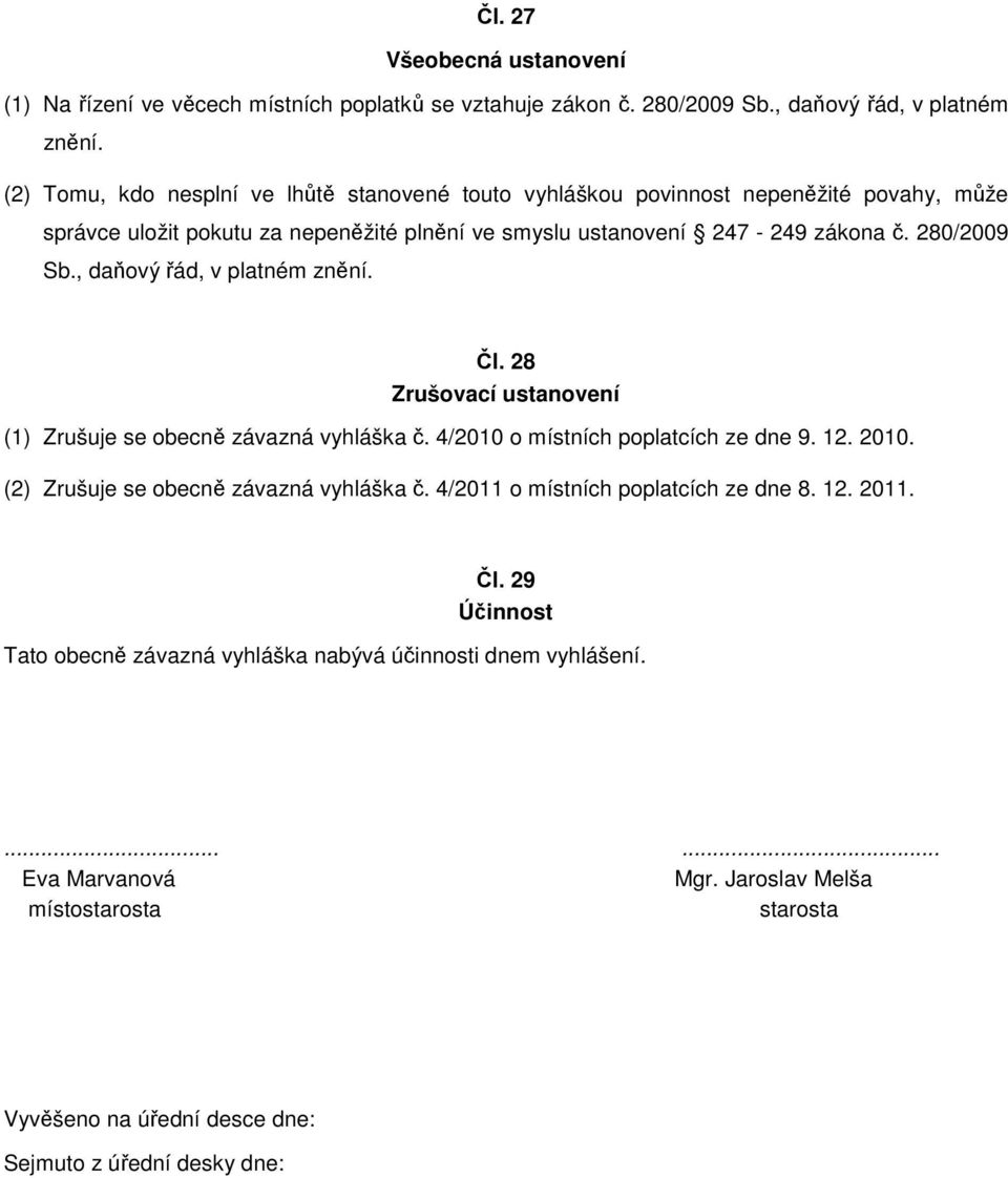 , daňový řád, v platném znění. Čl. 28 Zrušovací ustanovení (1) Zrušuje se obecně závazná vyhláška č. 4/2010 o místních poplatcích ze dne 9. 12. 2010.