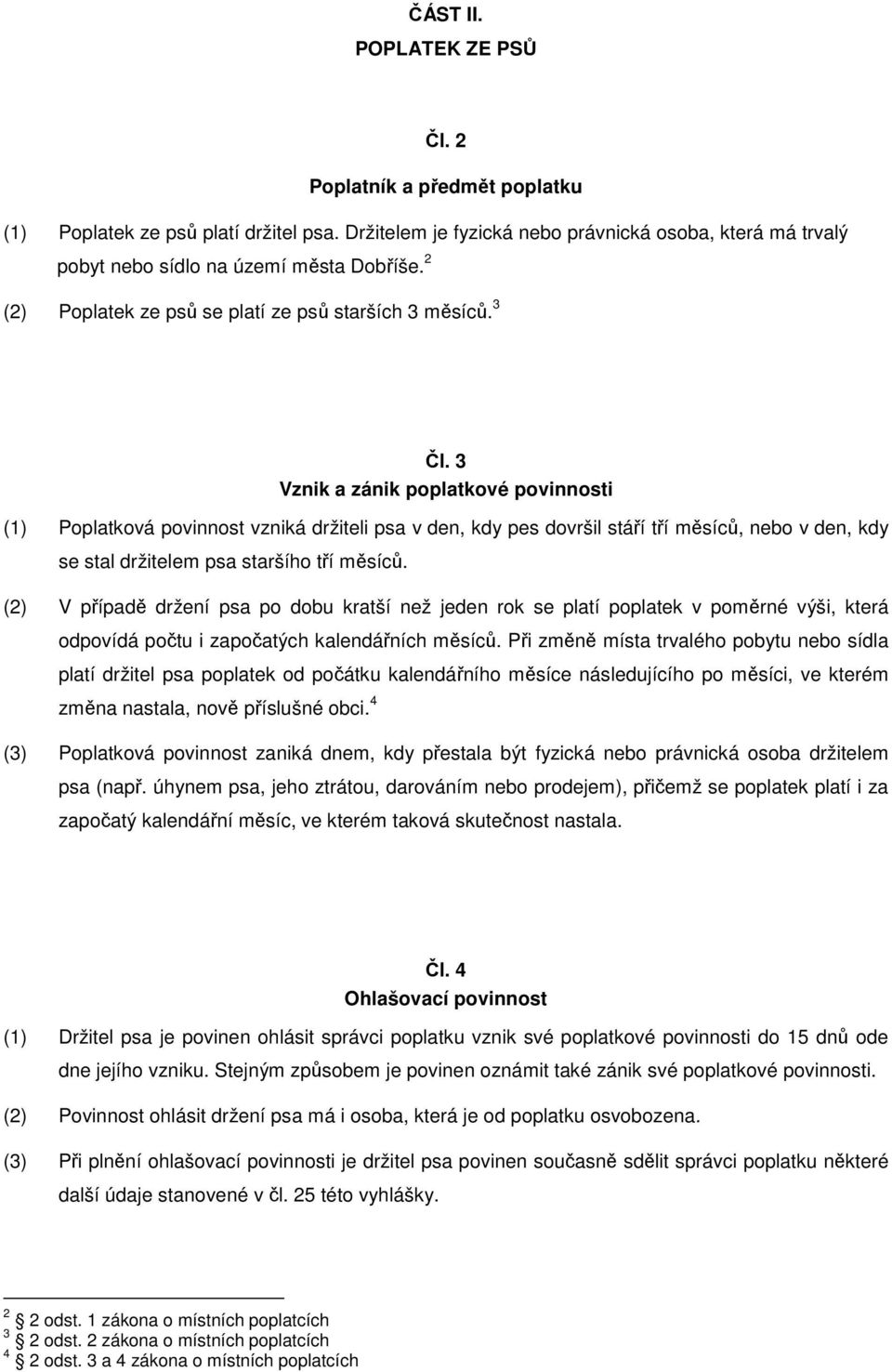 3 Vznik a zánik poplatkové povinnosti (1) Poplatková povinnost vzniká držiteli psa v den, kdy pes dovršil stáří tří měsíců, nebo v den, kdy se stal držitelem psa staršího tří měsíců.