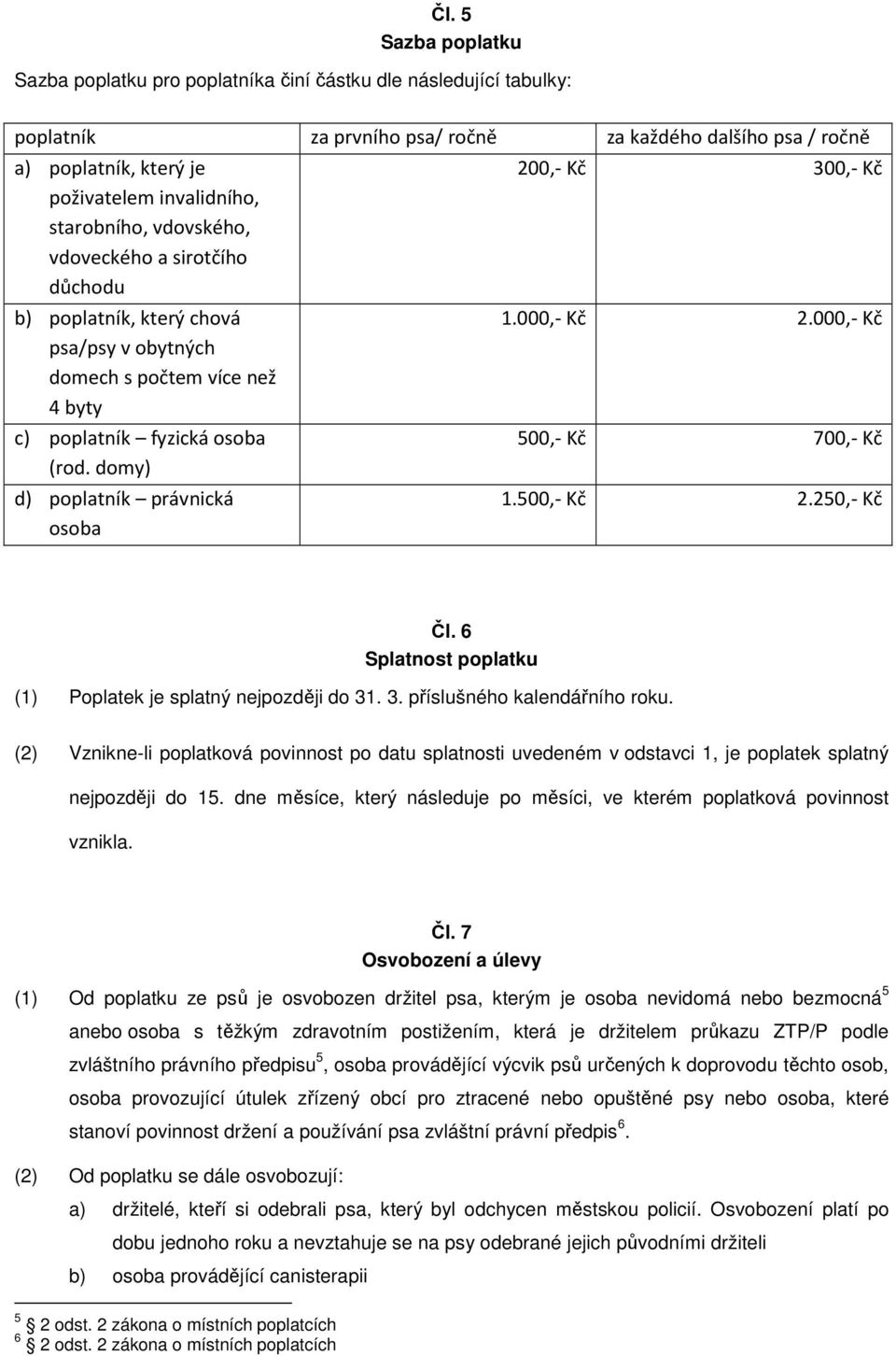 domy) d) poplatník právnická osoba 200,- Kč 300,- Kč 1.000,- Kč 2.000,- Kč 500,- Kč 700,- Kč 1.500,- Kč 2.250,- Kč Čl. 6 Splatnost poplatku (1) Poplatek je splatný nejpozději do 31. 3. příslušného kalendářního roku.