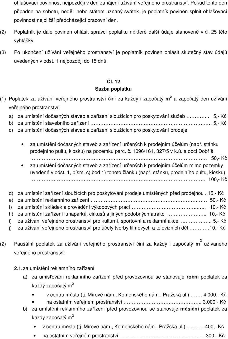 (2) Poplatník je dále povinen ohlásit správci poplatku některé další údaje stanovené v čl. 25 této vyhlášky.