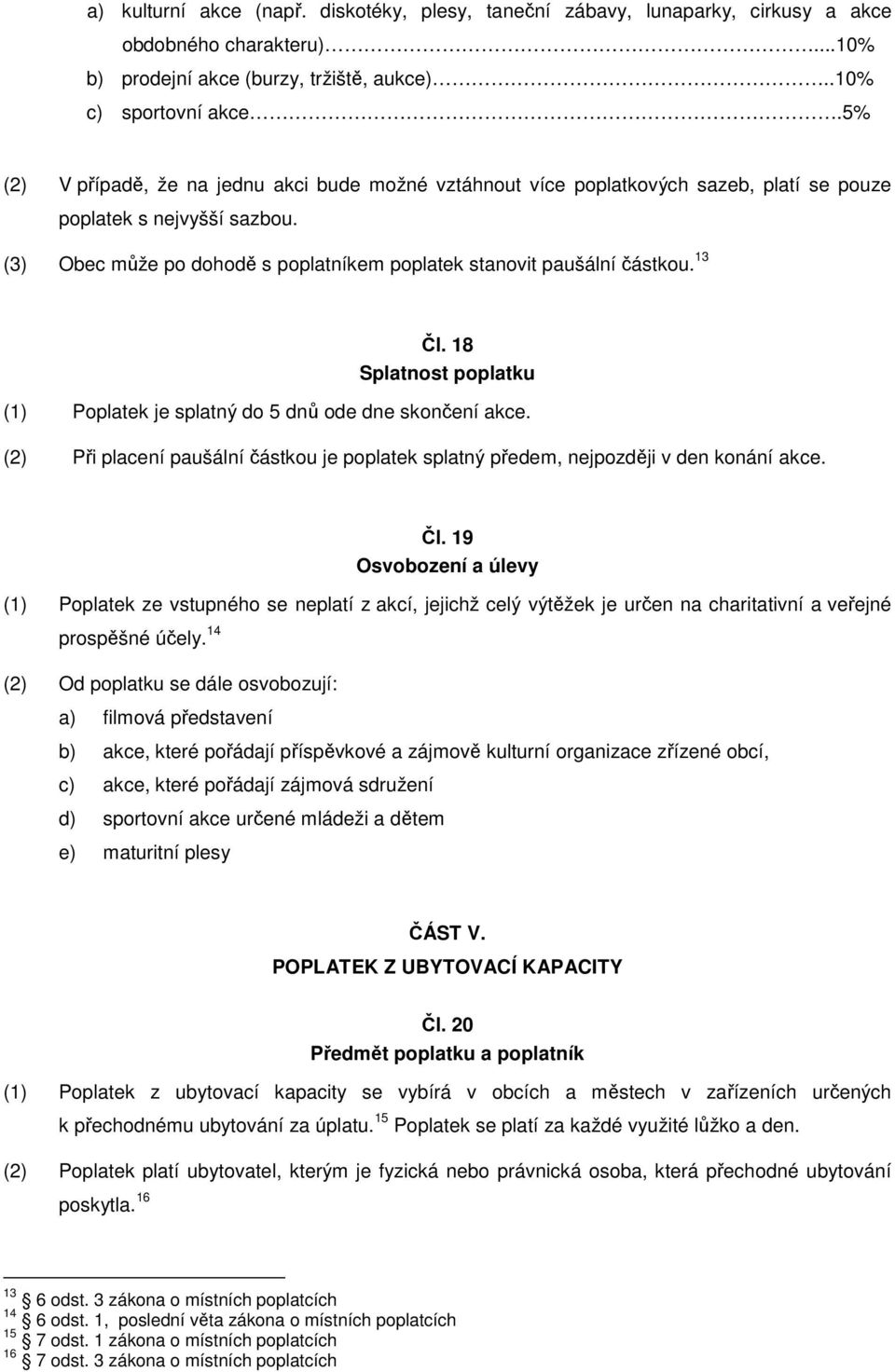 13 Čl. 18 Splatnost poplatku (1) Poplatek je splatný do 5 dnů ode dne skončení akce. (2) Při placení paušální částkou je poplatek splatný předem, nejpozději v den konání akce. Čl. 19 Osvobození a úlevy (1) Poplatek ze vstupného se neplatí z akcí, jejichž celý výtěžek je určen na charitativní a veřejné prospěšné účely.