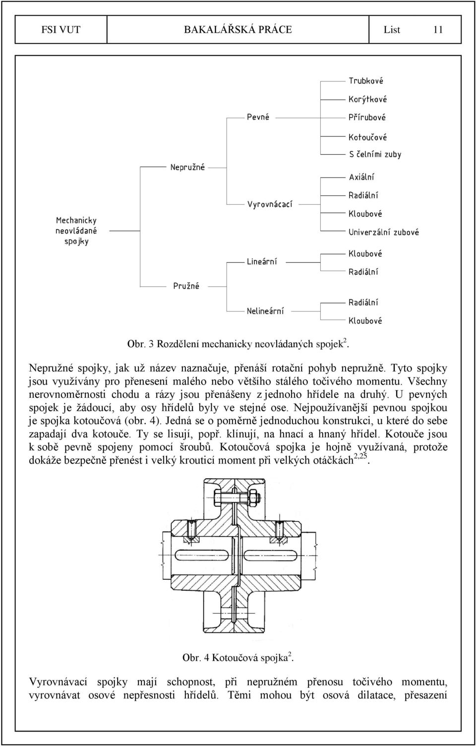 U pevných spojek je žádoucí, aby osy hřídelů byly ve stejné ose. Nejpoužívanější pevnou spojkou je spojka kotoučová (obr. 4).