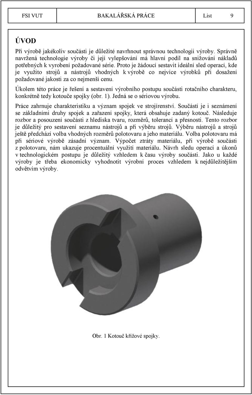 Proto je žádoucí sestavit ideální sled operací, kde je využito strojů a nástrojů vhodných k výrobě co nejvíce výrobků při dosažení požadované jakosti za co nejmenší cenu.