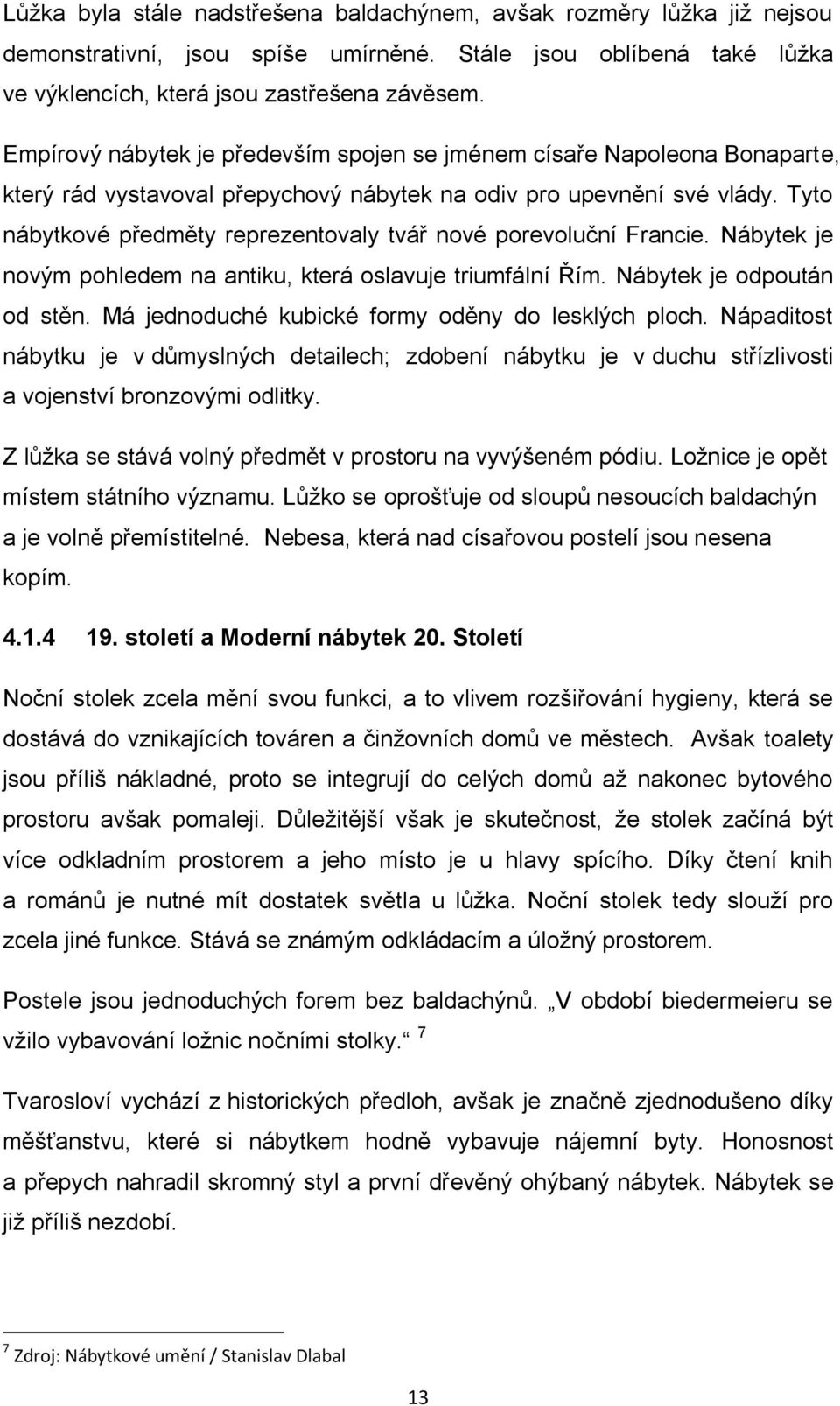 Tyto nábytkové předměty reprezentovaly tvář nové porevoluční Francie. Nábytek je novým pohledem na antiku, která oslavuje triumfální Řím. Nábytek je odpoután od stěn.