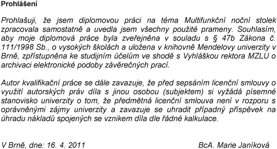 , o vysokých školách a uložena v knihovně Mendelovy univerzity v Brně, zpřístupněna ke studijním účelům ve shodě s Vyhláškou rektora MZLU o archivaci elektronické podoby závěrečných prací.