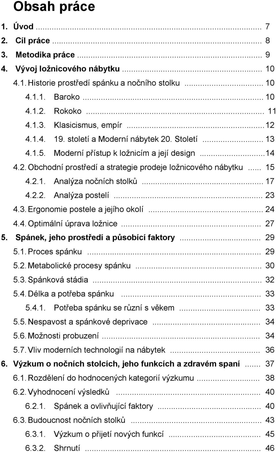 .. 17 4.2.2. Analýza postelí... 23 4.3. Ergonomie postele a jejího okolí... 24 4.4. Optimální úprava loţnice... 27 5. Spánek, jeho prostředí a působící faktory... 29 5.1. Proces spánku... 29 5.2. Metabolické procesy spánku.