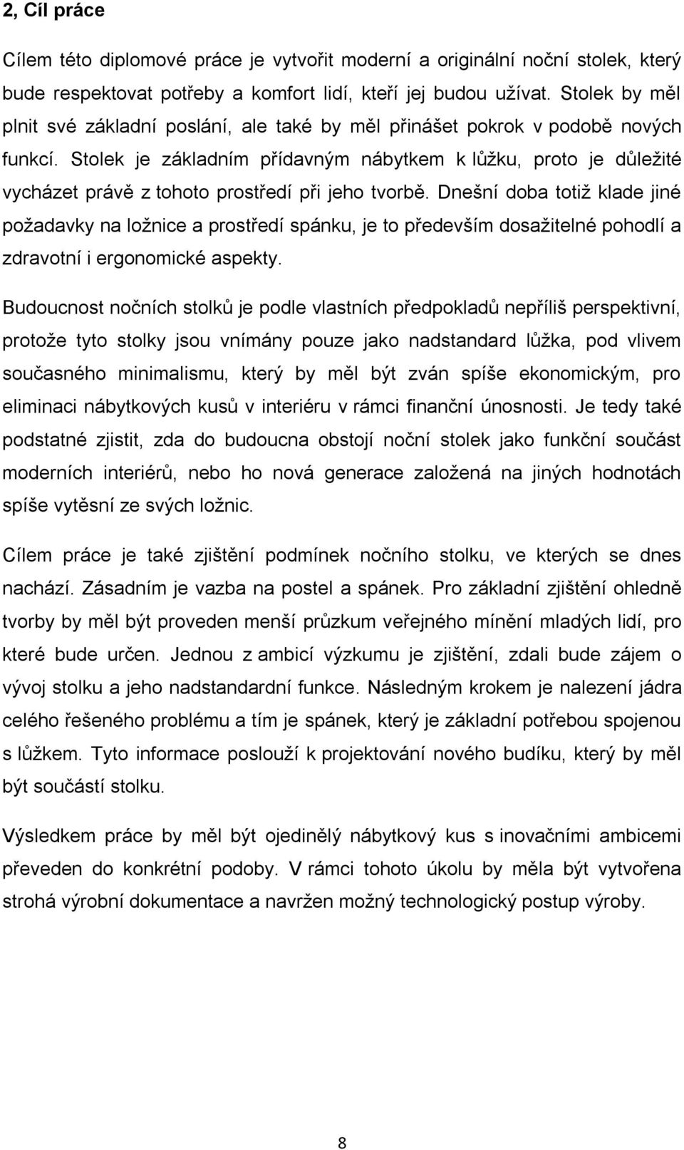 Stolek je základním přídavným nábytkem k lůţku, proto je důleţité vycházet právě z tohoto prostředí při jeho tvorbě.