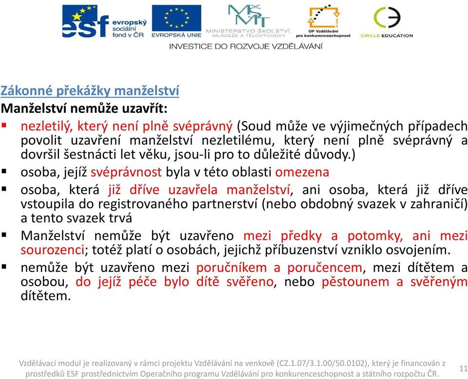 ) osoba, jejíž svéprávnost byla v této oblasti omezena osoba, která již dříve uzavřela manželství, ani osoba, která již dříve vstoupila do registrovaného partnerství (nebo obdobný svazek v