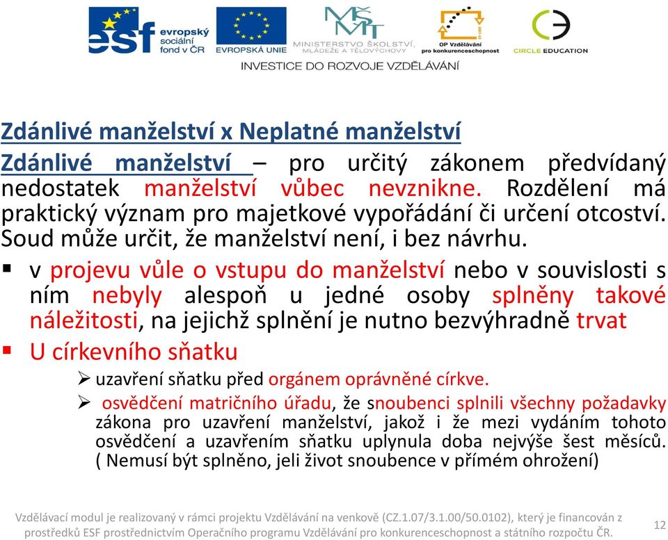 v projevu vůle o vstupu do manželství nebo v souvislosti s ním nebyly alespoň u jedné osoby splněny takové náležitosti, na jejichž splnění je nutno bezvýhradně trvat U církevního sňatku