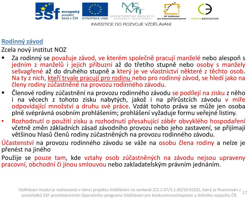 Na ty z nich, kteří trvale pracují pro rodinu nebo pro rodinný závod, se hledí jako na členy rodiny zúčastněné na provozu rodinného závodu.