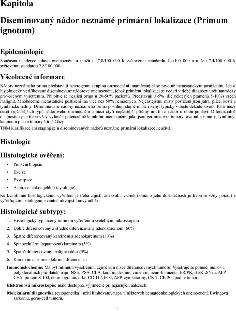 Jde o histologicky verifikované diseminované nádorové onemocnění, jehož primární lokalizaci se nedaří v době diagnózy určit navzdory provedeným vyšetřením.