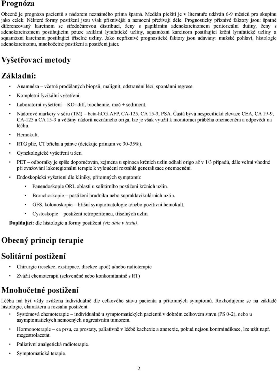 Prognosticky příznivé faktory jsou: špatně diferencovaný karcinom se středočárovou distribucí, ženy s papilárním adenokarcinomem peritoneální dutiny, ženy s adenokarcinomem postihujícím pouze