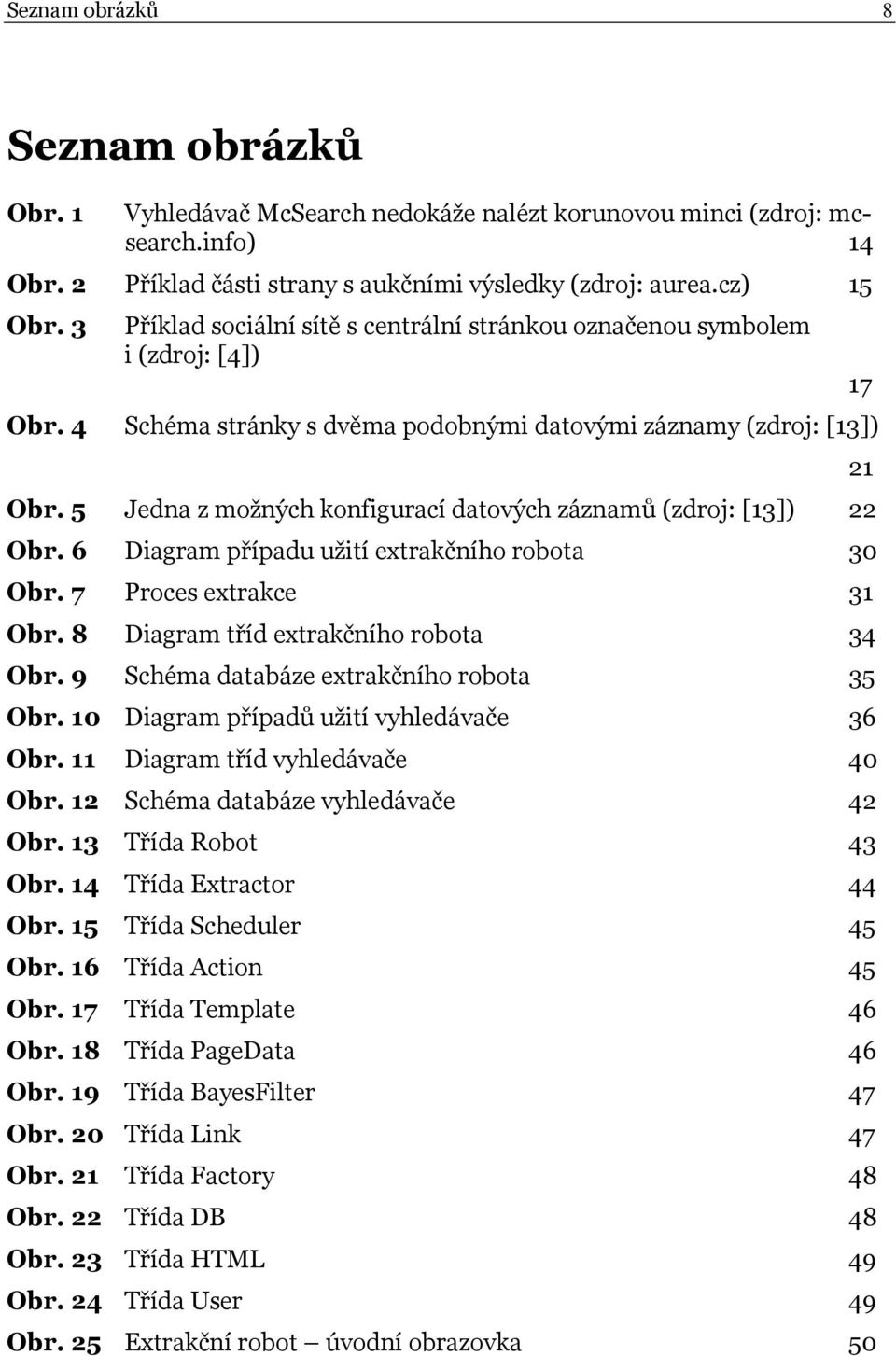 5 Jedna z možných konfigurací datových záznamů (zdroj: [13]) 22 Obr. 6 Diagram případu užití extrakčního robota 30 Obr. 7 Proces extrakce 31 Obr. 8 Diagram tříd extrakčního robota 34 Obr.