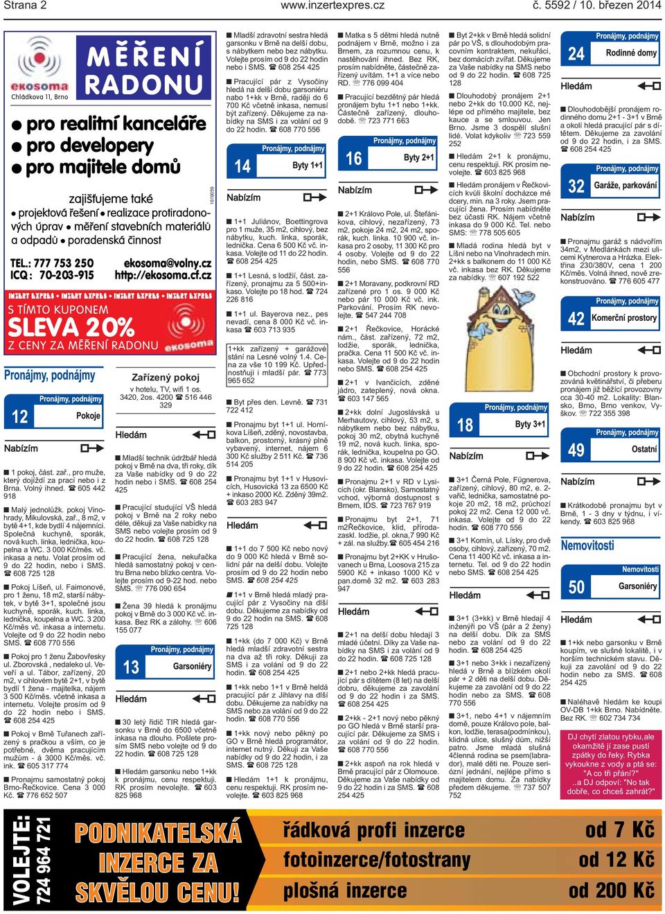 Děkujeme za nabídky na SMS i za volání od 9 do 22 hodin. ( 608 770 556 Matka s 5 dětmi hledá nutně podnájem v Brně, možno i za Brnem, za rozumnou cenu, k nastěhování ihned.