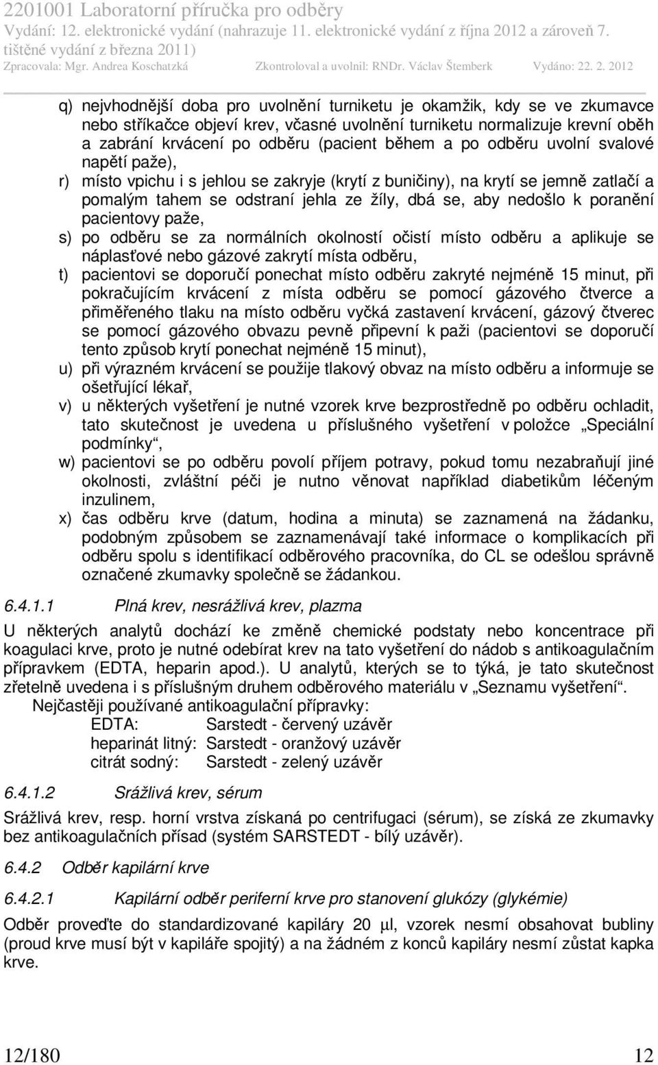 pacientovy paže, s) po odběru se za normálních okolností očistí místo odběru a aplikuje se náplasťové nebo gázové zakrytí místa odběru, t) pacientovi se doporučí ponechat místo odběru zakryté nejméně