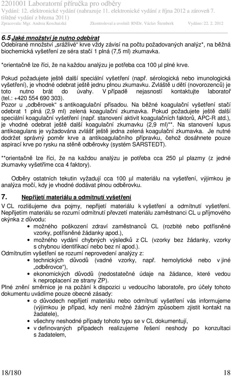 sérologická nebo imunologická vyšetření), je vhodné odebrat ještě jednu plnou zkumavku. Zvláště u dětí (novorozenců) je toto nutno brát do úvahy. V případě nejasností kontaktujte laboratoř (tel.