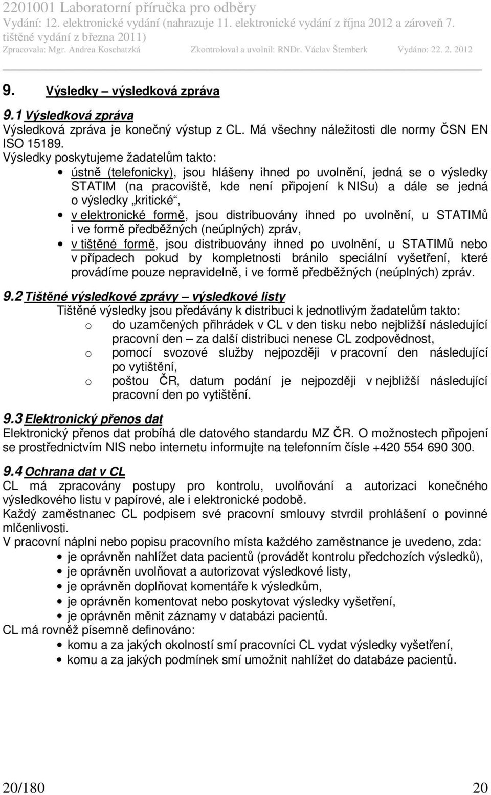 elektronické formě, jsou distribuovány ihned po uvolnění, u STATIMů i ve formě předběžných (neúplných) zpráv, v tištěné formě, jsou distribuovány ihned po uvolnění, u STATIMů nebo v případech pokud