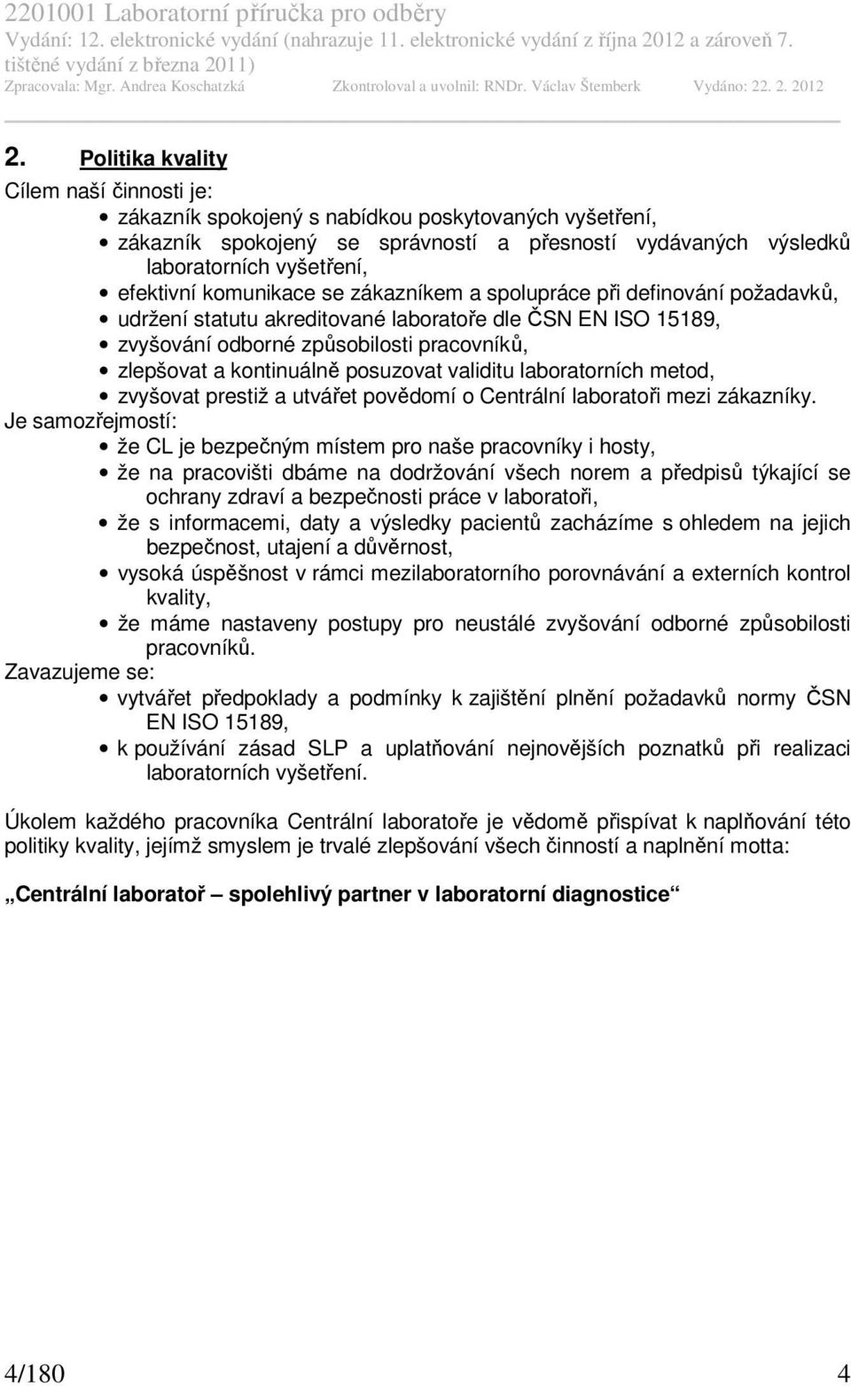 posuzovat validitu laboratorních metod, zvyšovat prestiž a utvářet povědomí o Centrální laboratoři mezi zákazníky.