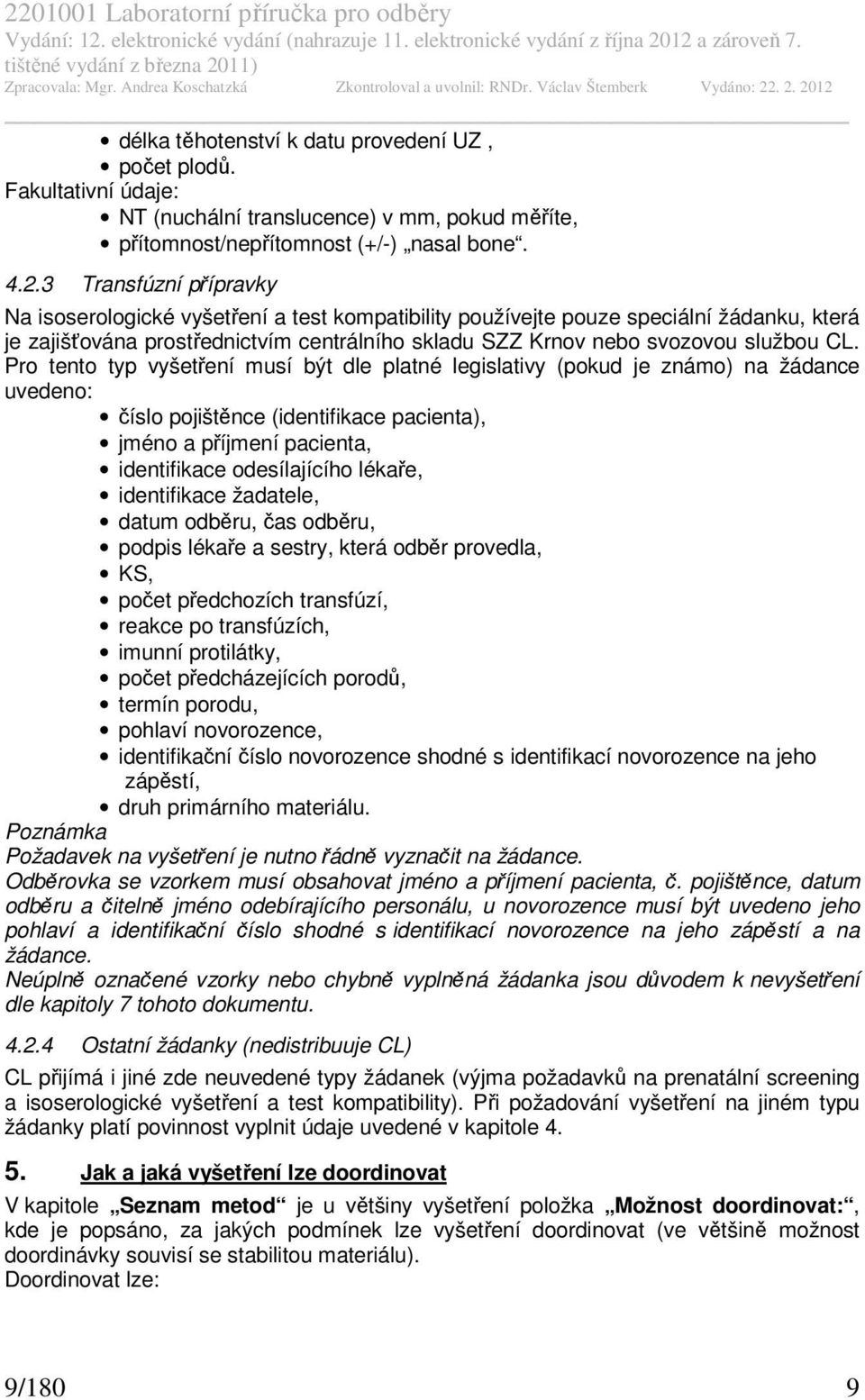 Pro tento typ vyšetření musí být dle platné legislativy (pokud je známo) na žádance uvedeno: číslo pojištěnce (identifikace pacienta), jméno a příjmení pacienta, identifikace odesílajícího lékaře,