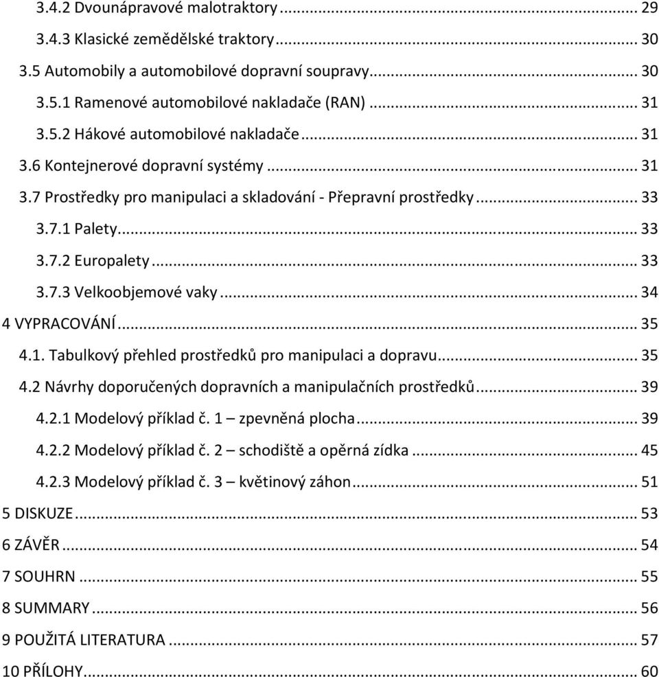 .. 34 4 VYPRACOVÁNÍ... 35 4.1. Tabulkový přehled prostředků pro manipulaci a dopravu... 35 4.2 Návrhy doporučených dopravních a manipulačních prostředků... 39 4.2.1 Modelový příklad č.