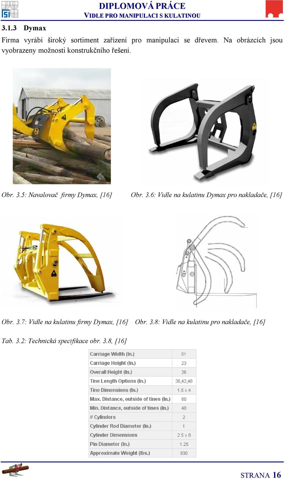 5: Navalovač firmy Dymax, [16] Obr. 3.6: Vidle na kulatinu Dymax pro nakladače, [16] Obr. 3.7: Vidle na kulatinu firmy Dymax, [16] Obr.