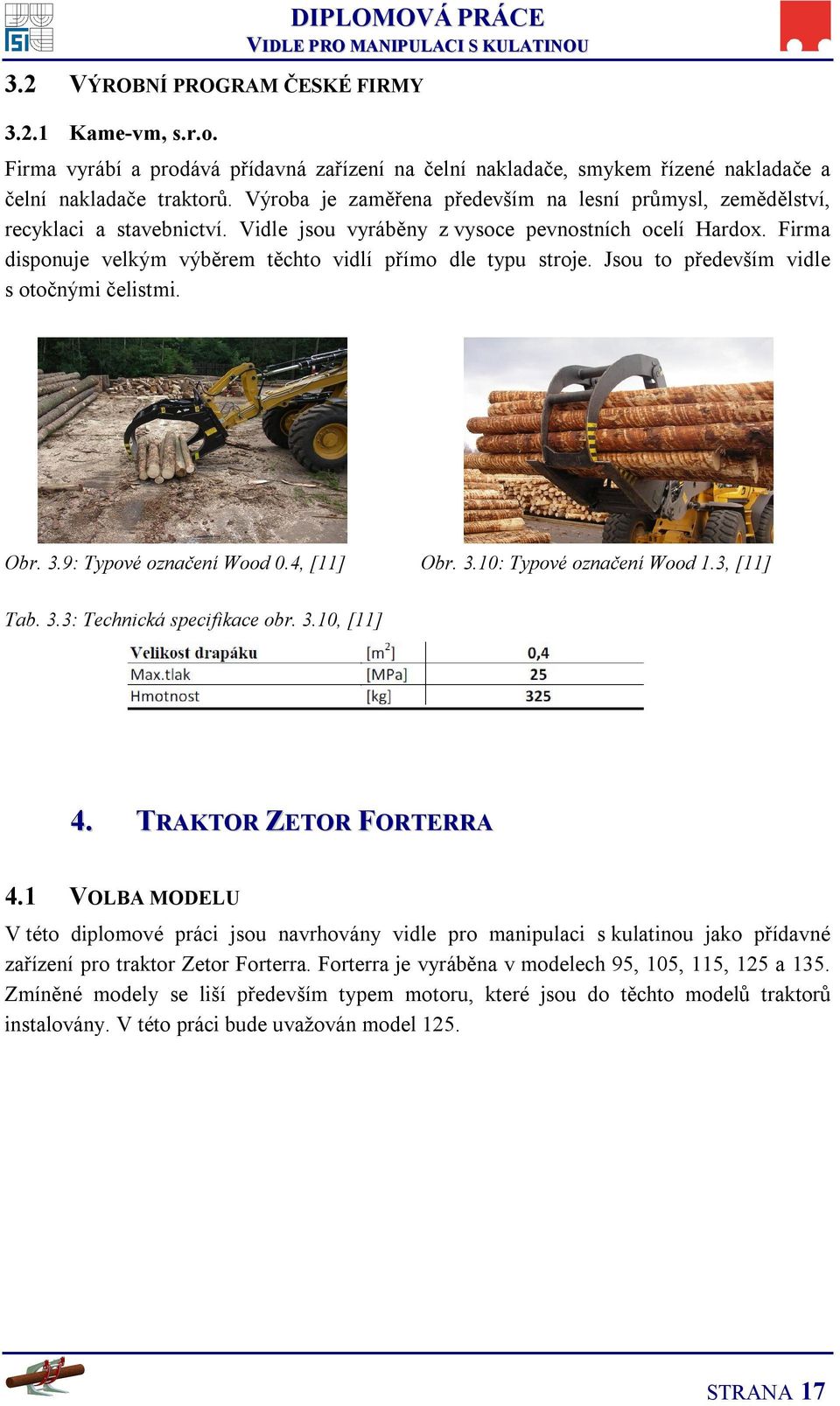 Firma disponuje velkým výběrem těchto vidlí přímo dle typu stroje. Jsou to především vidle s otočnými čelistmi. Obr. 3.9: Typové označení Wood 0.4, [11] Obr. 3.10: Typové označení Wood 1.3, [11] Tab.