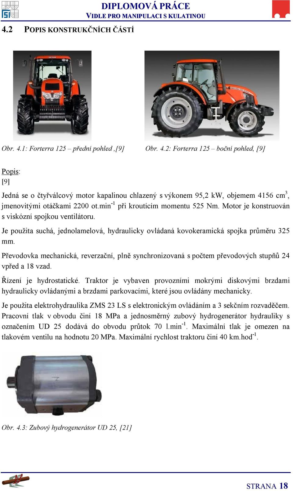 2: Forterra 125 boční pohled, [9] Popis: [9] Jedná se o čtyřválcový motor kapalinou chlazený s výkonem 95,2 kw, objemem 4156 cm 3, jmenovitými otáčkami 2200 ot.min -1 při kroutícím momentu 525 Nm.