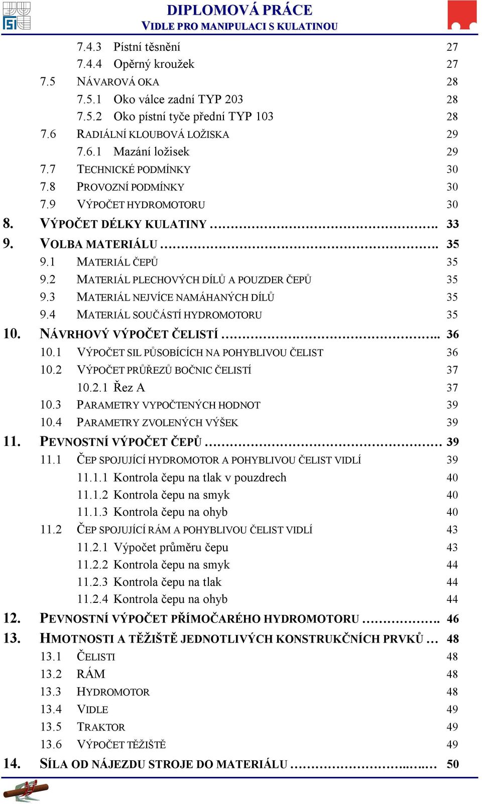 3 MATERIÁL NEJVÍCE NAMÁHANÝCH DÍLŮ 35 9.4 MATERIÁL SOUČÁSTÍ HYDROMOTORU 35 10. NÁVRHOVÝ VÝPOČET ČELISTÍ.. 36 10.1 VÝPOČET SIL PŮSOBÍCÍCH NA POHYBLIVOU ČELIST 36 10.