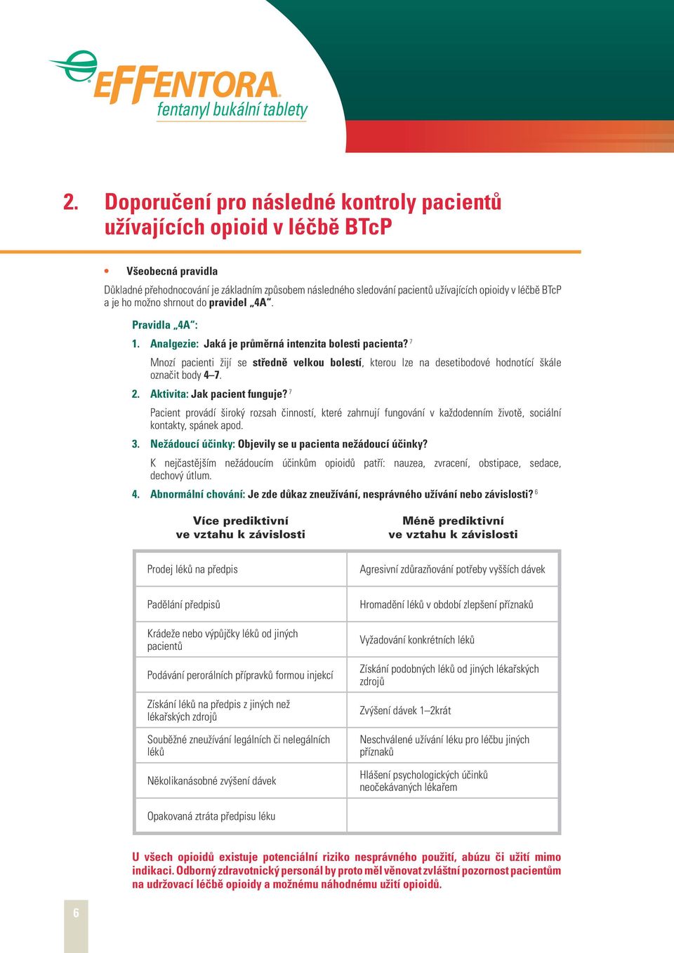 BTcP a je ho možno shrnout do pravidel 4A. Pravidla 4A : 1. Analgezie: Jaká je průměrná intenzita bolesti pacienta?