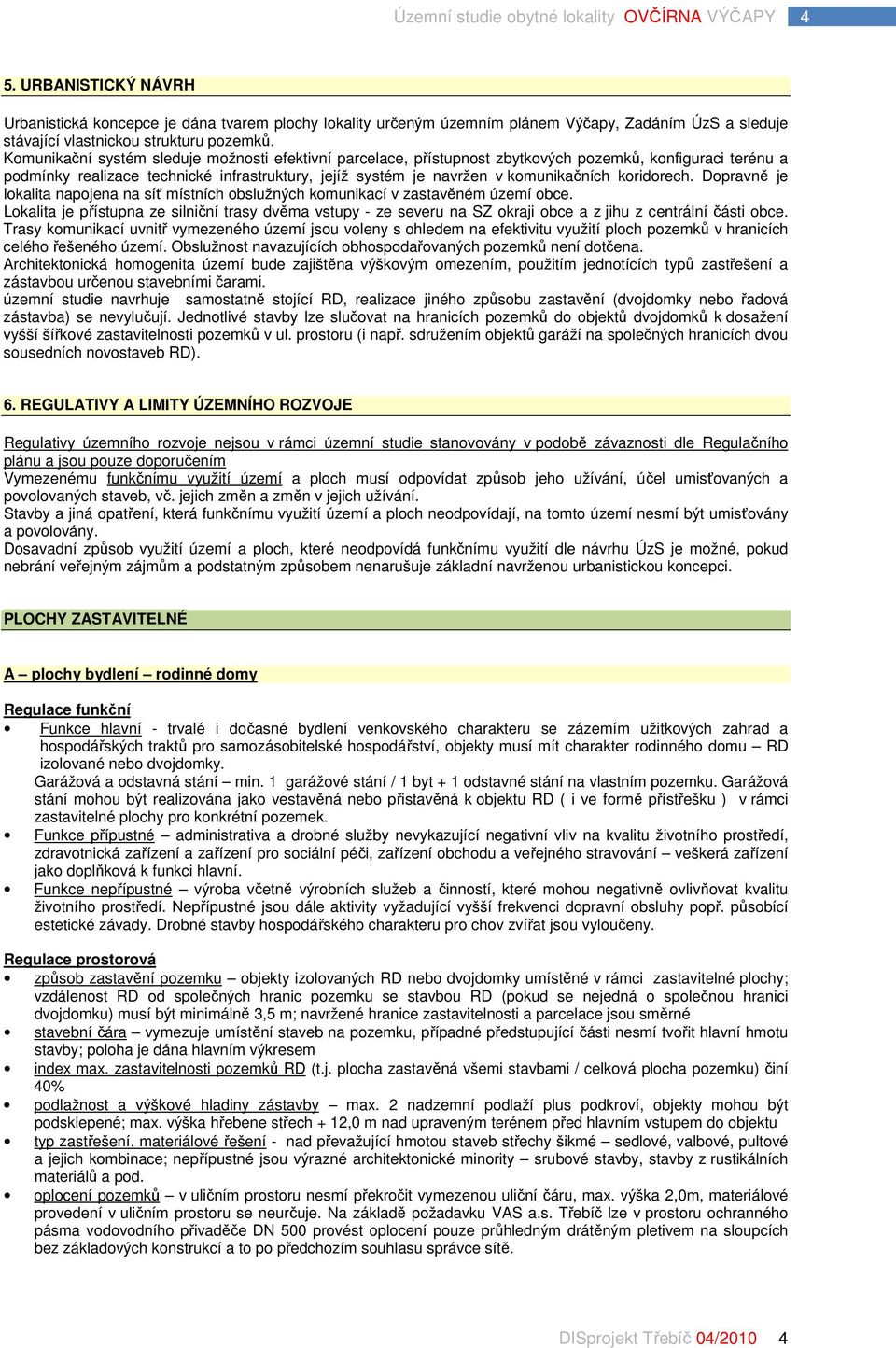 koridorech. Dopravně je lokalita napojena na síť místních obslužných komunikací v zastavěném území obce.