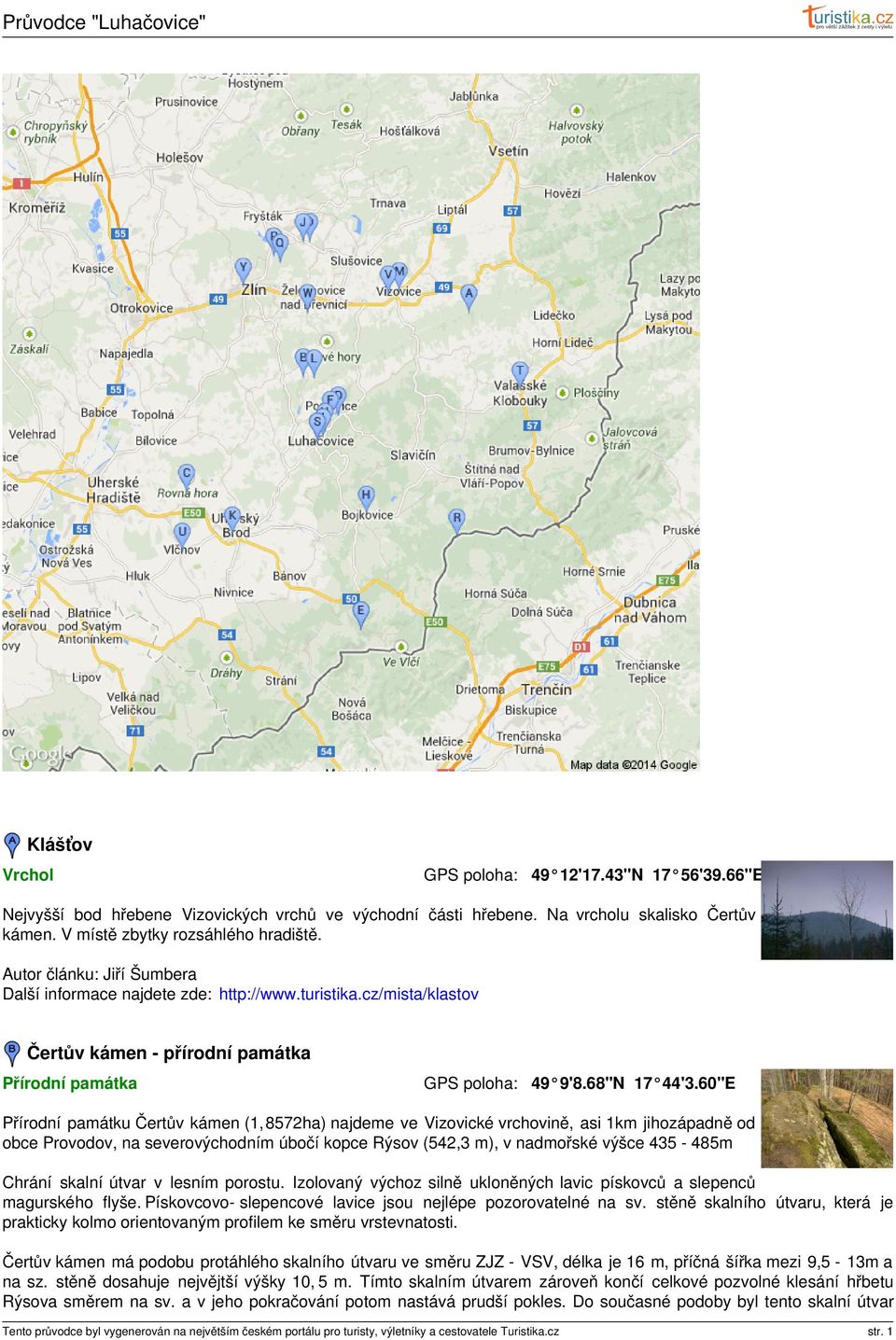 60"E Přírodní památku Čertův kámen (1, 8572ha) najdeme ve Vizovické vrchovině, asi 1km jihozápadně od obce Provodov, na severovýchodním úbočí kopce Rýsov (542,3 m), v nadmořské výšce 435-485m Chrání