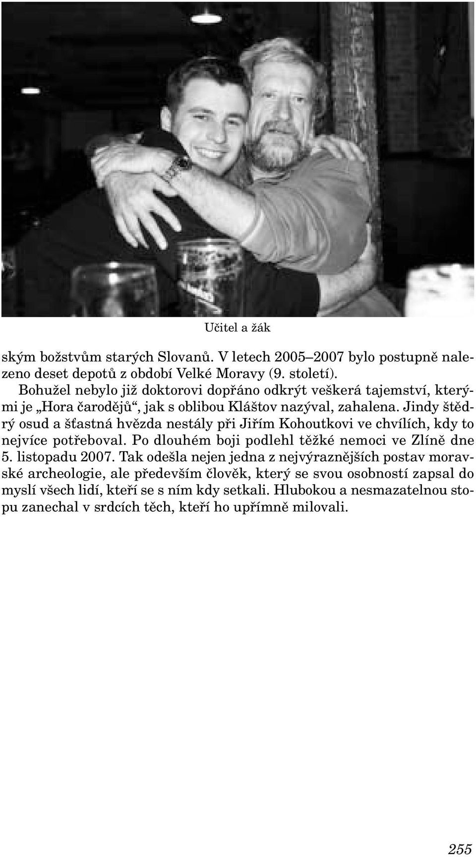 Jindy štědrý osud a šťastná hvězda nestály při Jiřím Kohoutkovi ve chvílích, kdy to nejvíce potřeboval. Po dlouhém boji podlehl těžké nemoci ve Zlíně dne 5. listopadu 2007.