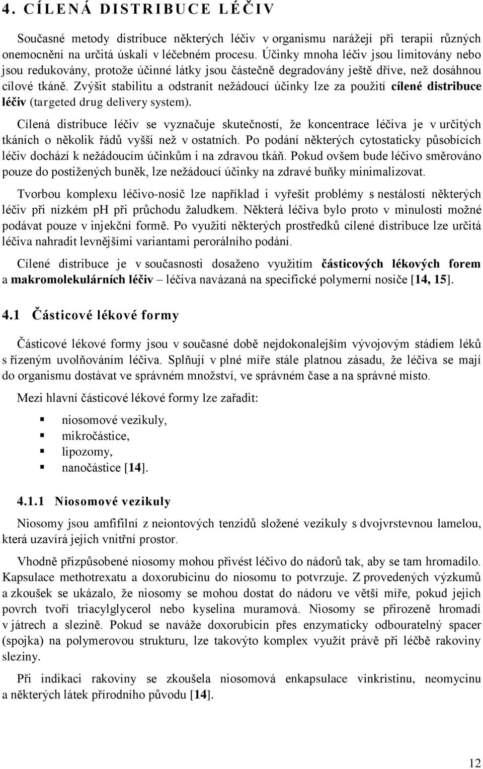 Zvýšit stabilitu a odstranit neţádoucí účinky lze za pouţití cílené distribuce léčiv (targeted drug delivery system).