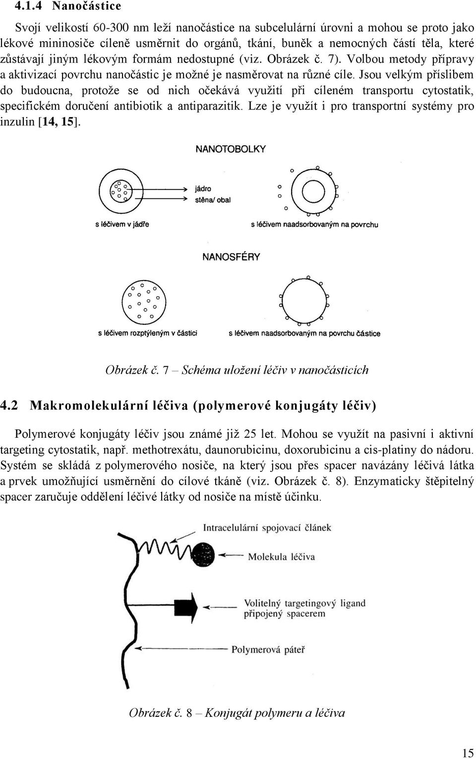 Jsou velkým příslibem do budoucna, protoţe se od nich očekává vyuţití při cíleném transportu cytostatik, specifickém doručení antibiotik a antiparazitik.